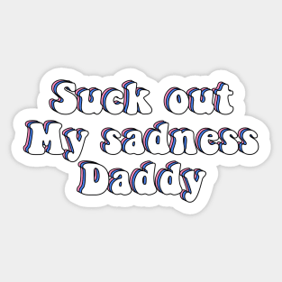 Suck Out My Sadness Daddy Sticker